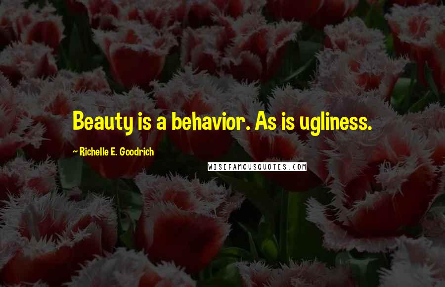 Richelle E. Goodrich Quotes: Beauty is a behavior. As is ugliness.