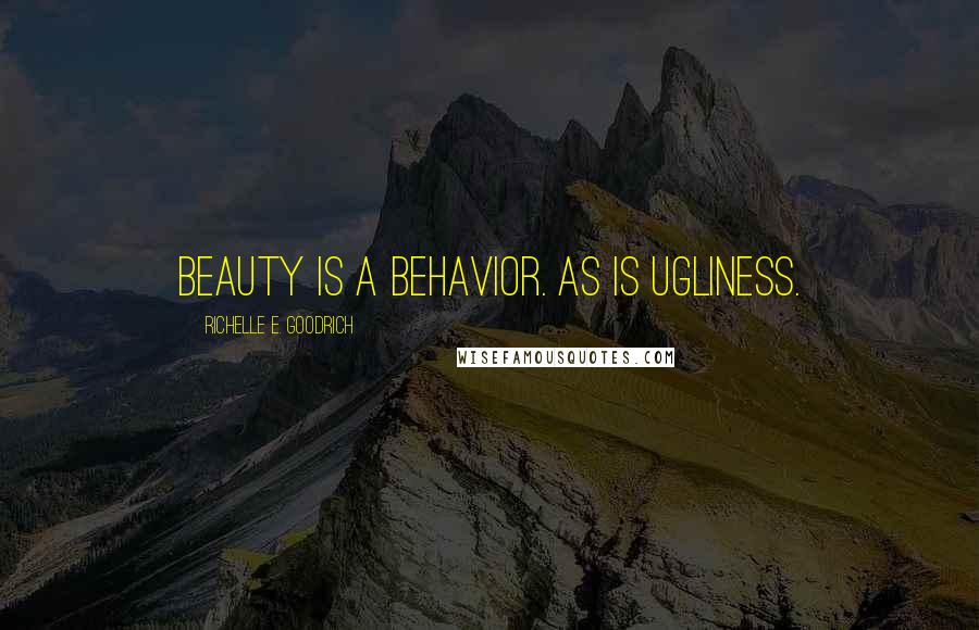 Richelle E. Goodrich Quotes: Beauty is a behavior. As is ugliness.