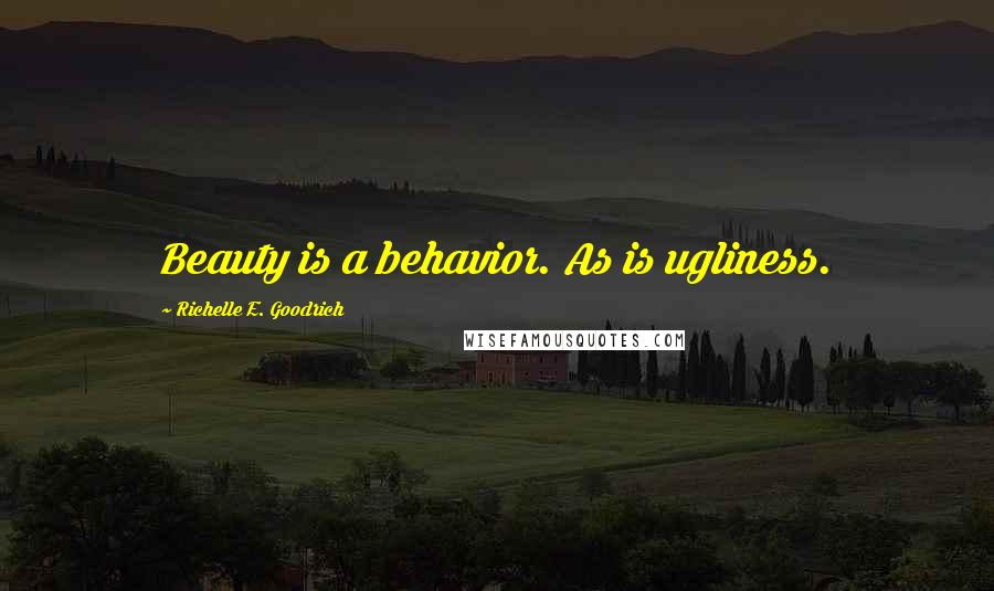 Richelle E. Goodrich Quotes: Beauty is a behavior. As is ugliness.