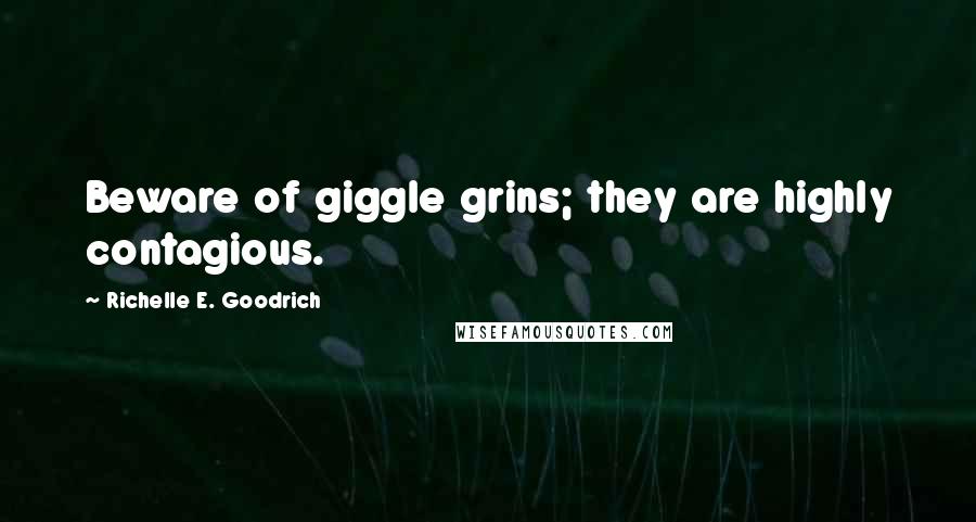 Richelle E. Goodrich Quotes: Beware of giggle grins; they are highly contagious.