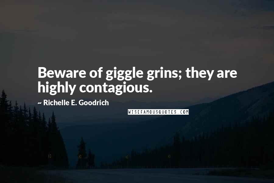 Richelle E. Goodrich Quotes: Beware of giggle grins; they are highly contagious.