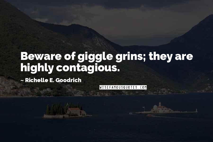 Richelle E. Goodrich Quotes: Beware of giggle grins; they are highly contagious.