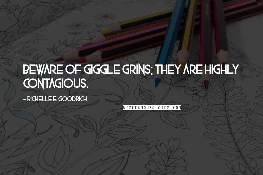 Richelle E. Goodrich Quotes: Beware of giggle grins; they are highly contagious.