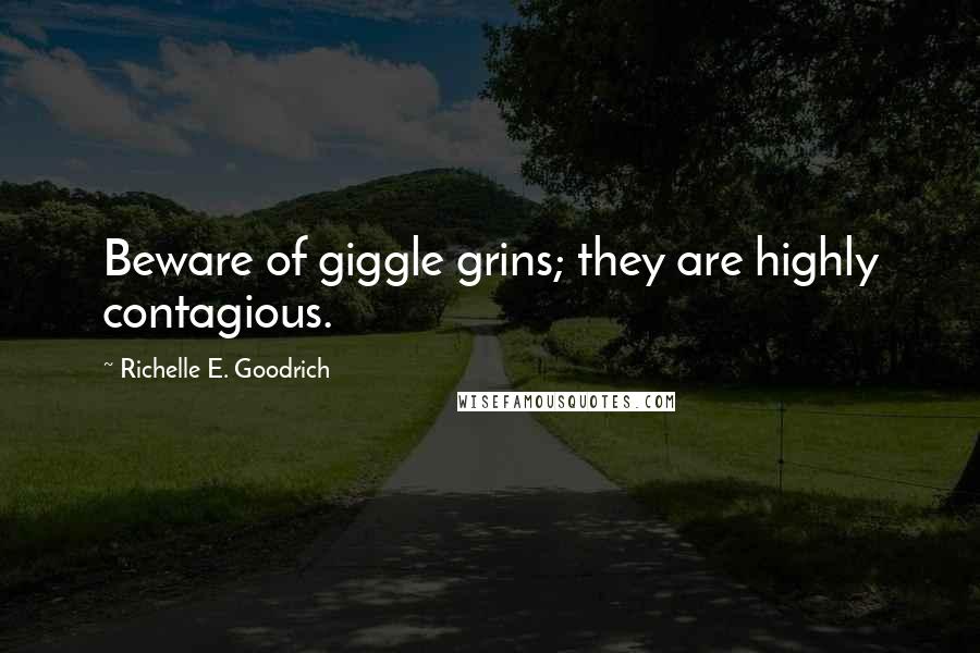 Richelle E. Goodrich Quotes: Beware of giggle grins; they are highly contagious.