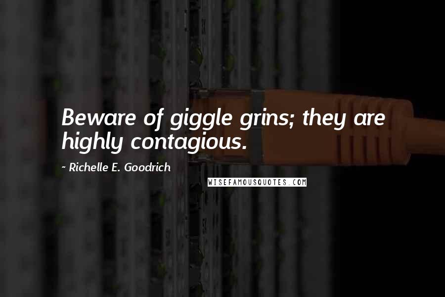 Richelle E. Goodrich Quotes: Beware of giggle grins; they are highly contagious.