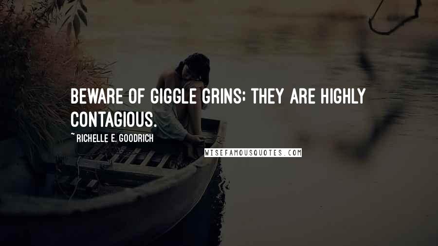 Richelle E. Goodrich Quotes: Beware of giggle grins; they are highly contagious.