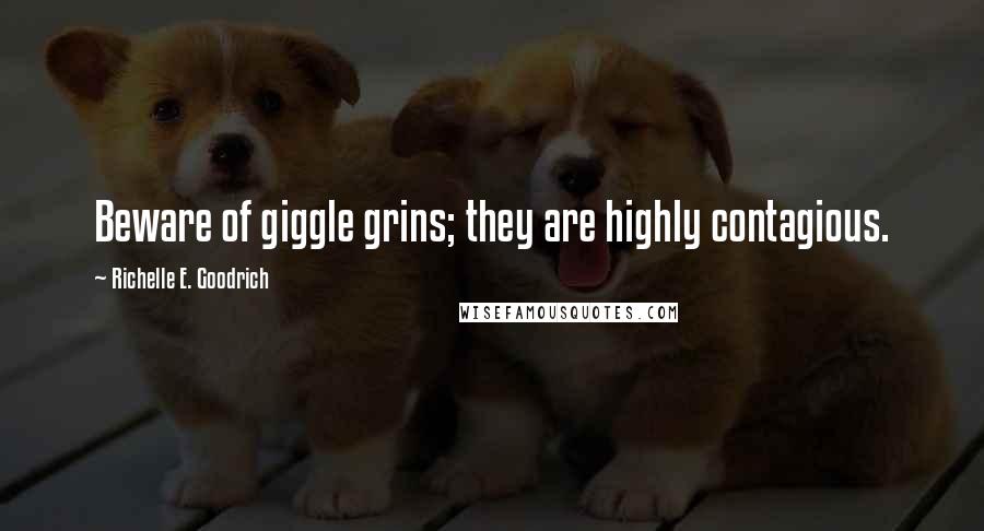 Richelle E. Goodrich Quotes: Beware of giggle grins; they are highly contagious.
