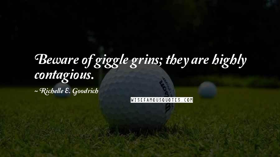 Richelle E. Goodrich Quotes: Beware of giggle grins; they are highly contagious.