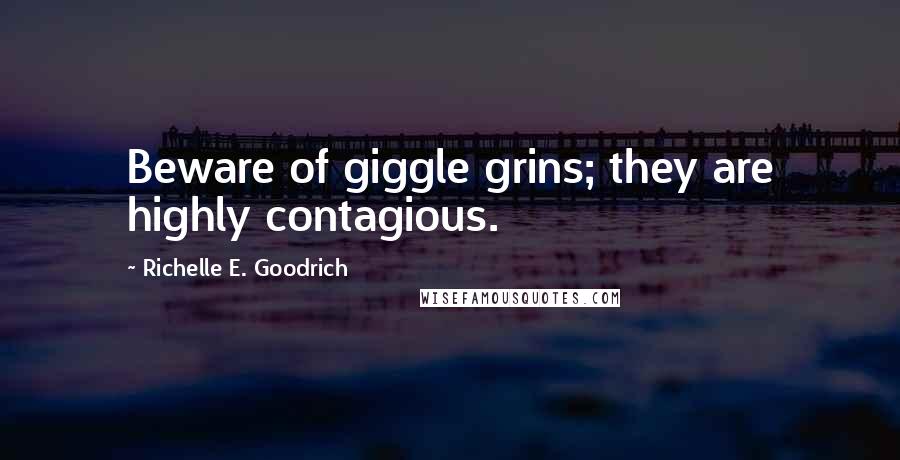 Richelle E. Goodrich Quotes: Beware of giggle grins; they are highly contagious.