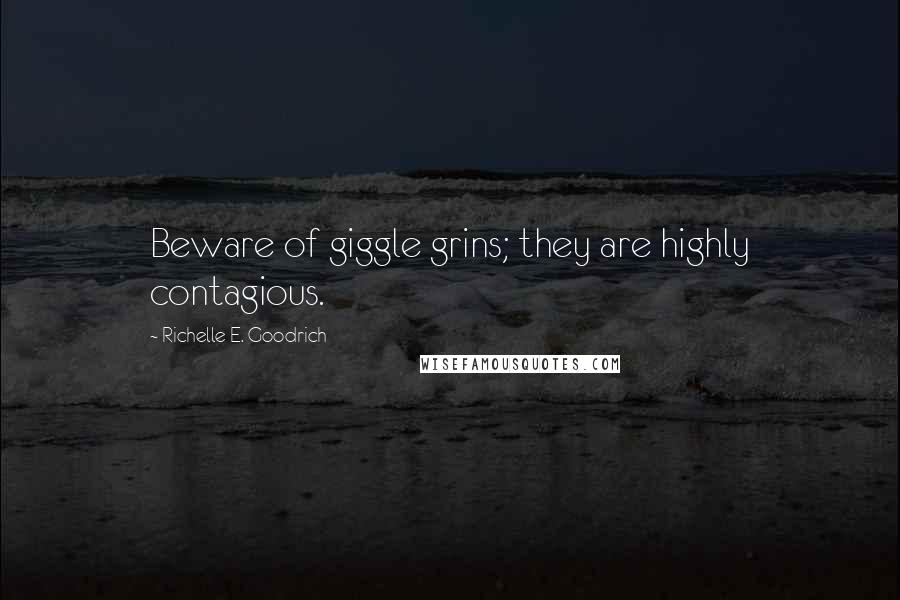 Richelle E. Goodrich Quotes: Beware of giggle grins; they are highly contagious.