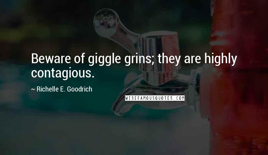 Richelle E. Goodrich Quotes: Beware of giggle grins; they are highly contagious.