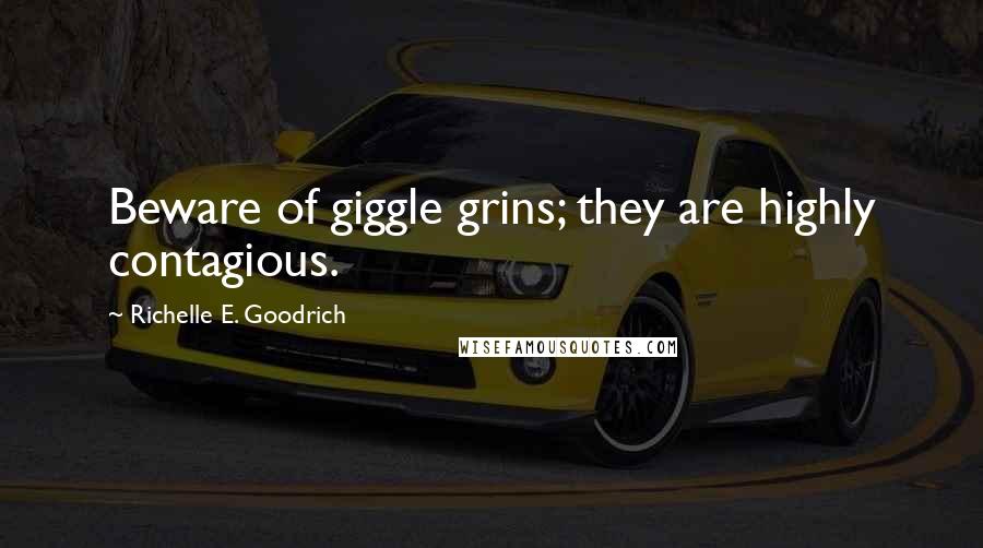 Richelle E. Goodrich Quotes: Beware of giggle grins; they are highly contagious.