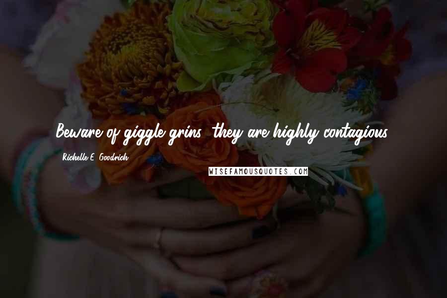 Richelle E. Goodrich Quotes: Beware of giggle grins; they are highly contagious.