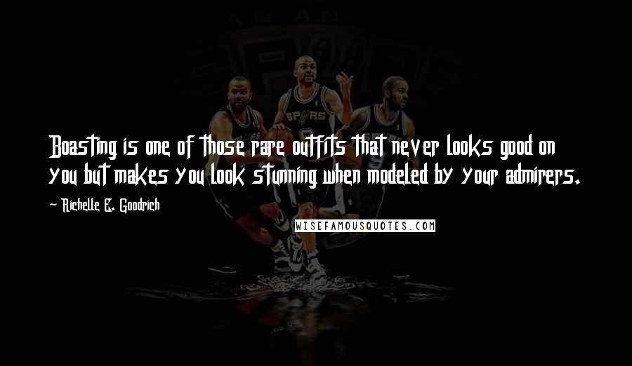 Richelle E. Goodrich Quotes: Boasting is one of those rare outfits that never looks good on you but makes you look stunning when modeled by your admirers.