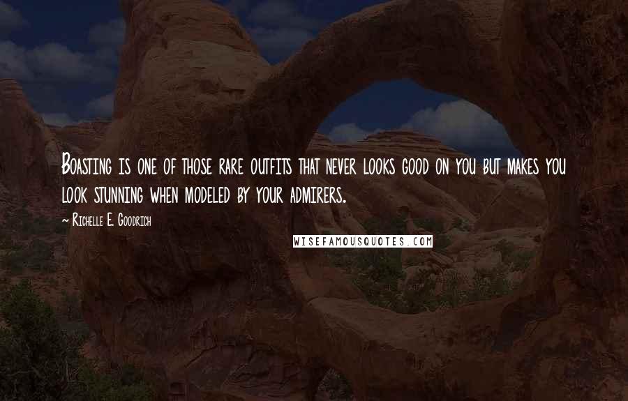 Richelle E. Goodrich Quotes: Boasting is one of those rare outfits that never looks good on you but makes you look stunning when modeled by your admirers.