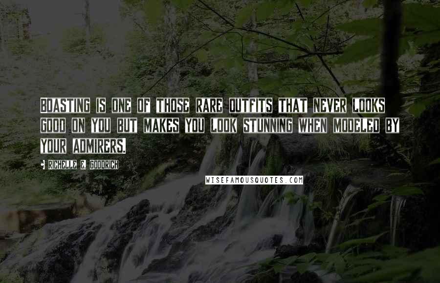 Richelle E. Goodrich Quotes: Boasting is one of those rare outfits that never looks good on you but makes you look stunning when modeled by your admirers.