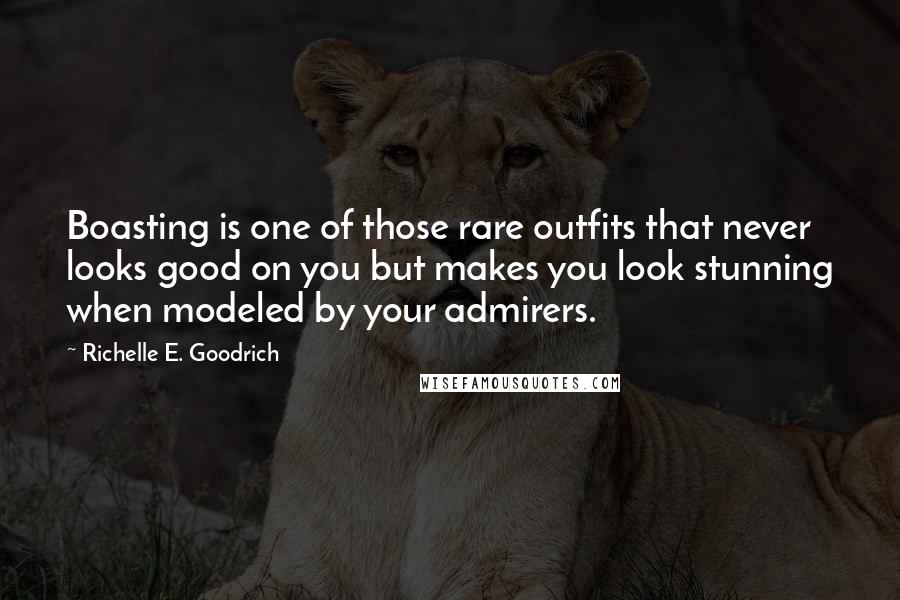 Richelle E. Goodrich Quotes: Boasting is one of those rare outfits that never looks good on you but makes you look stunning when modeled by your admirers.