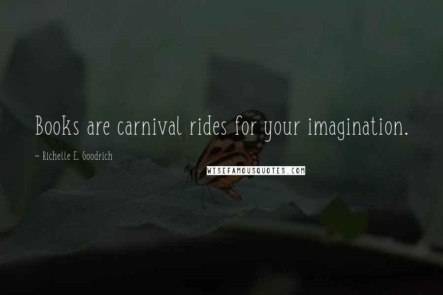 Richelle E. Goodrich Quotes: Books are carnival rides for your imagination.