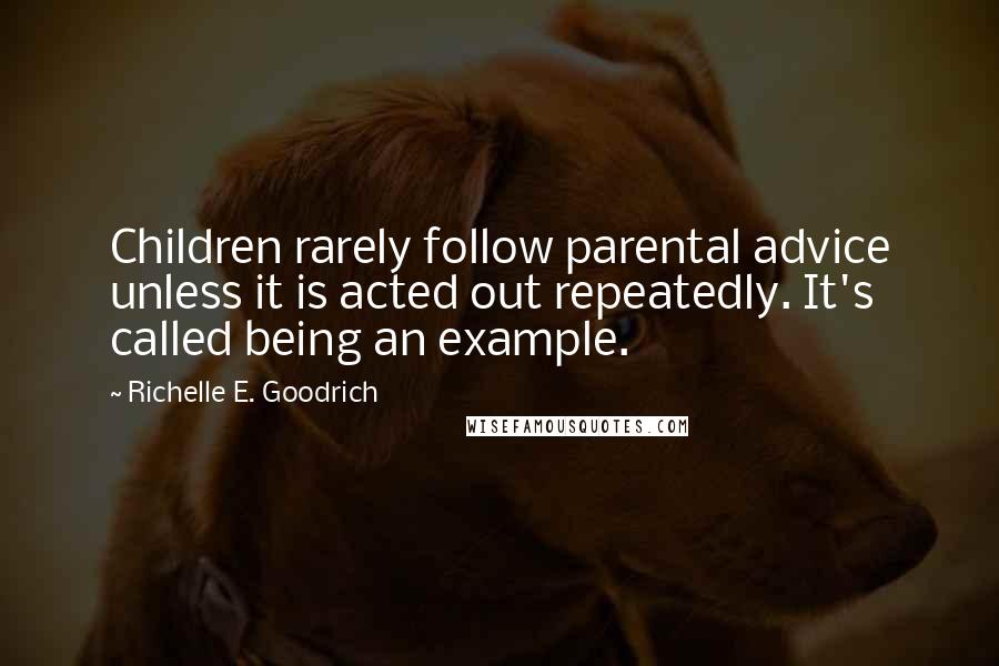 Richelle E. Goodrich Quotes: Children rarely follow parental advice unless it is acted out repeatedly. It's called being an example.