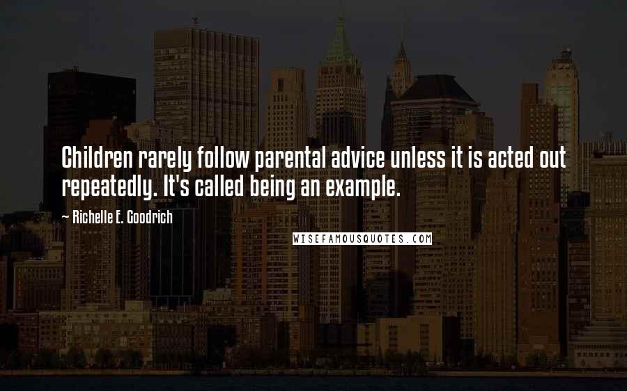 Richelle E. Goodrich Quotes: Children rarely follow parental advice unless it is acted out repeatedly. It's called being an example.