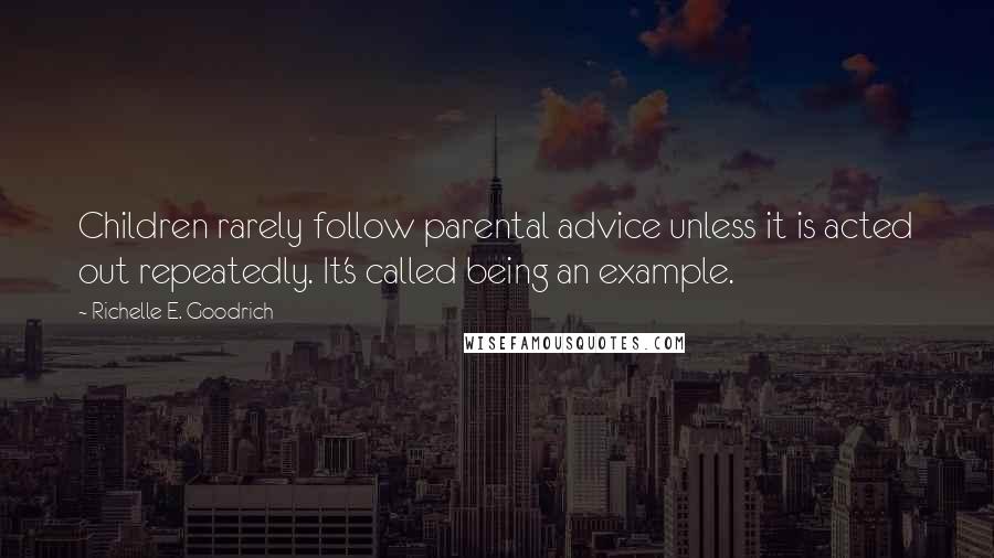 Richelle E. Goodrich Quotes: Children rarely follow parental advice unless it is acted out repeatedly. It's called being an example.