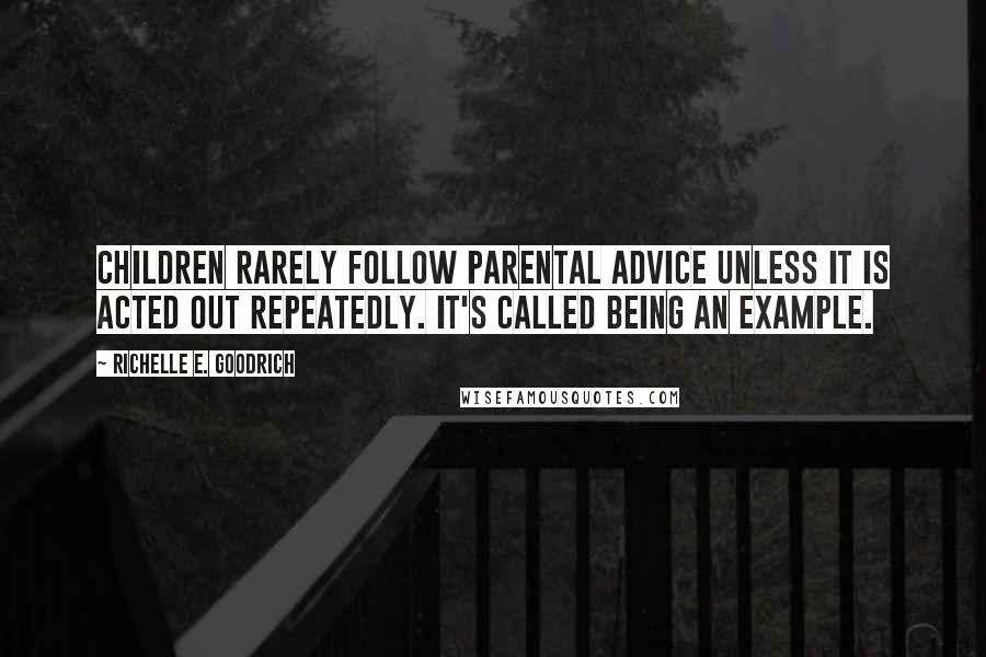 Richelle E. Goodrich Quotes: Children rarely follow parental advice unless it is acted out repeatedly. It's called being an example.