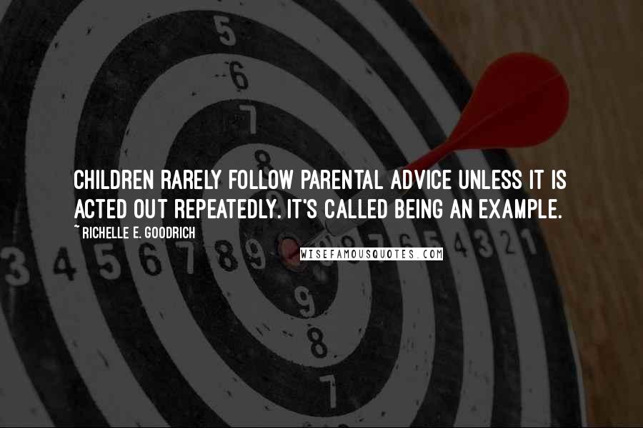 Richelle E. Goodrich Quotes: Children rarely follow parental advice unless it is acted out repeatedly. It's called being an example.