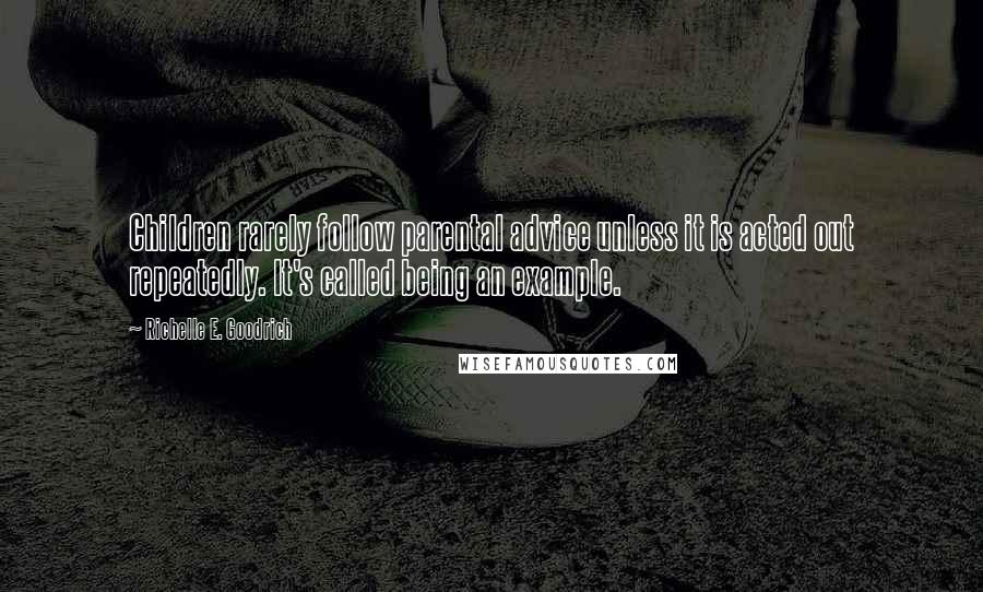 Richelle E. Goodrich Quotes: Children rarely follow parental advice unless it is acted out repeatedly. It's called being an example.