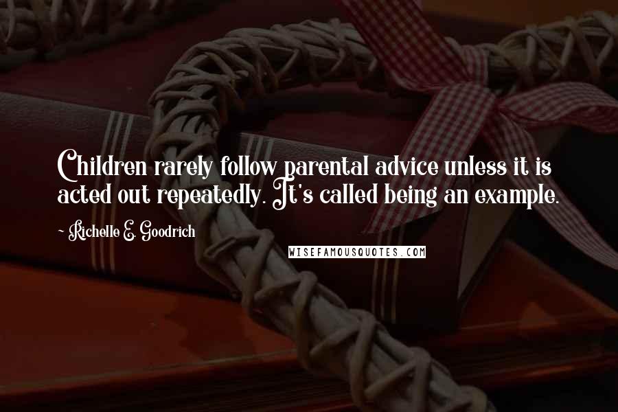 Richelle E. Goodrich Quotes: Children rarely follow parental advice unless it is acted out repeatedly. It's called being an example.