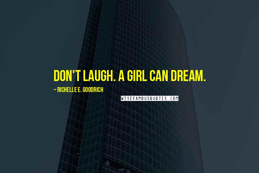 Richelle E. Goodrich Quotes: Don't laugh. A girl can dream.