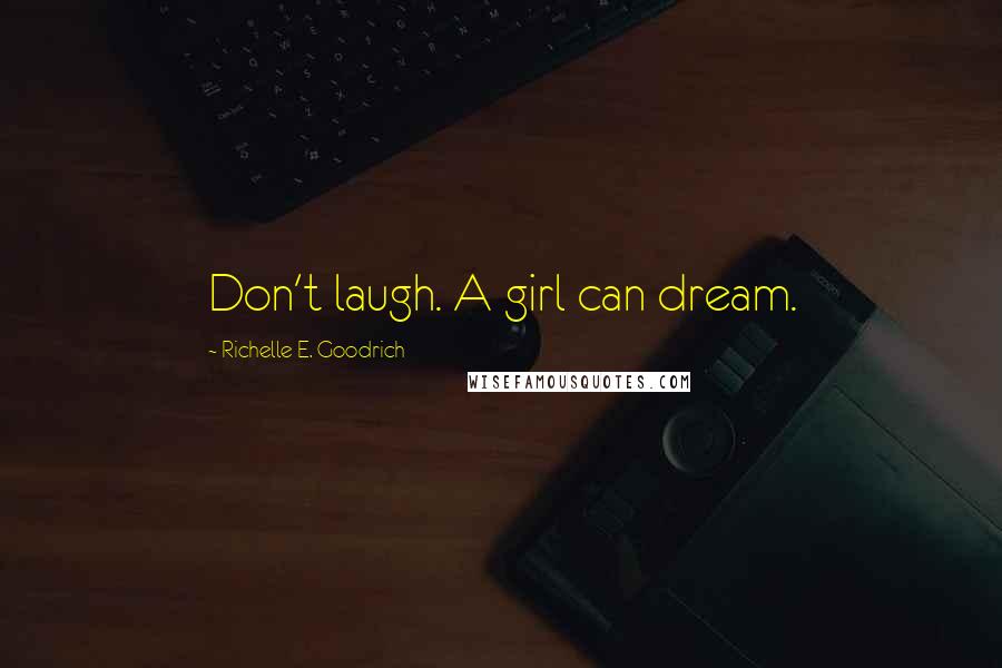 Richelle E. Goodrich Quotes: Don't laugh. A girl can dream.