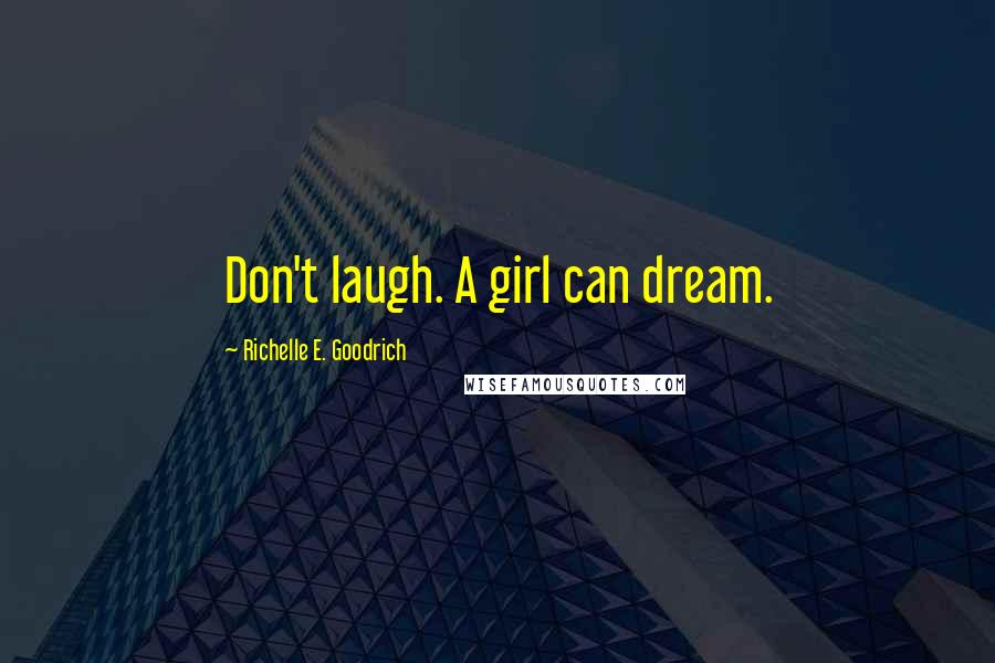 Richelle E. Goodrich Quotes: Don't laugh. A girl can dream.