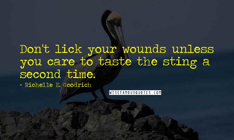 Richelle E. Goodrich Quotes: Don't lick your wounds unless you care to taste the sting a second time.