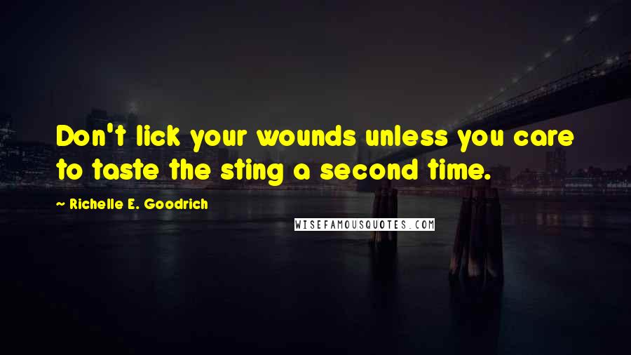 Richelle E. Goodrich Quotes: Don't lick your wounds unless you care to taste the sting a second time.