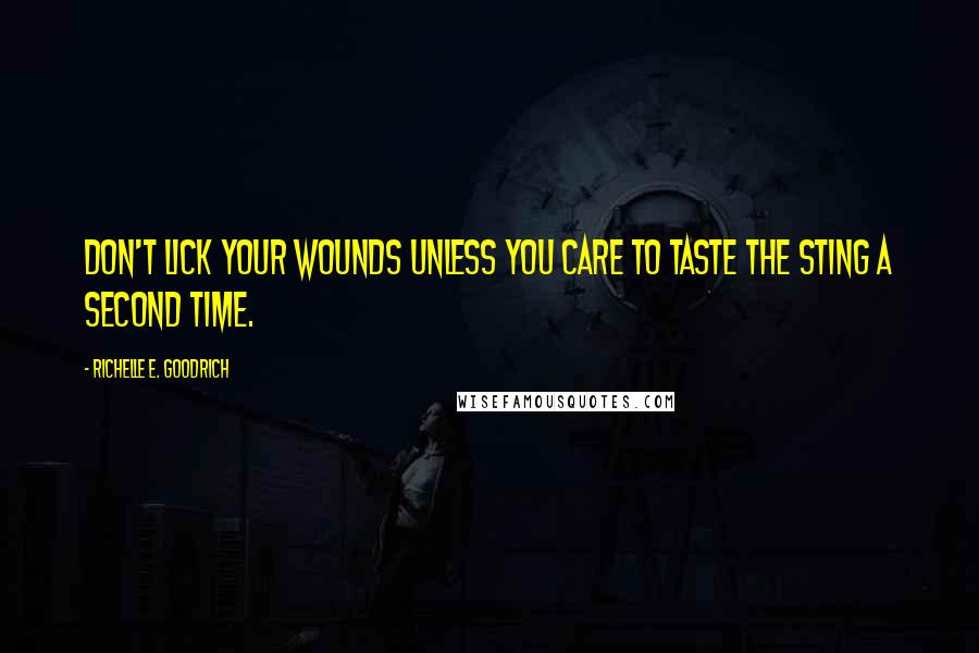 Richelle E. Goodrich Quotes: Don't lick your wounds unless you care to taste the sting a second time.