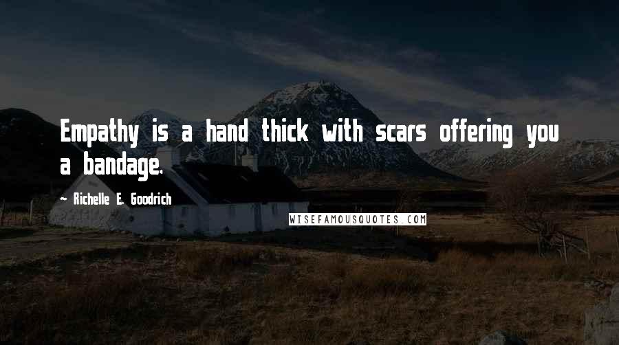 Richelle E. Goodrich Quotes: Empathy is a hand thick with scars offering you a bandage.