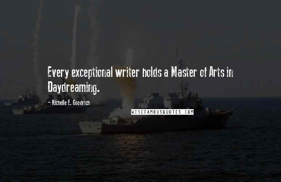 Richelle E. Goodrich Quotes: Every exceptional writer holds a Master of Arts in Daydreaming.