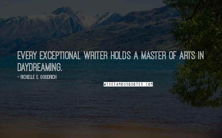 Richelle E. Goodrich Quotes: Every exceptional writer holds a Master of Arts in Daydreaming.