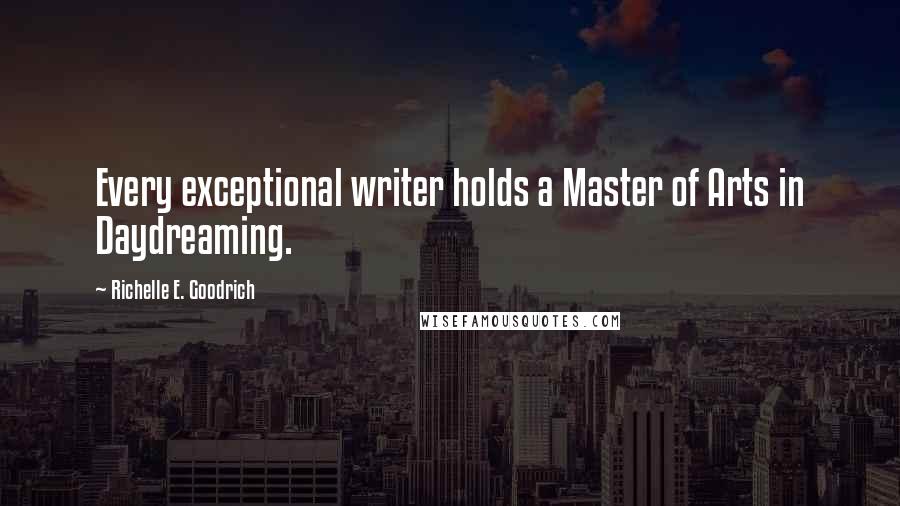 Richelle E. Goodrich Quotes: Every exceptional writer holds a Master of Arts in Daydreaming.