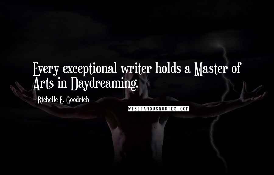 Richelle E. Goodrich Quotes: Every exceptional writer holds a Master of Arts in Daydreaming.