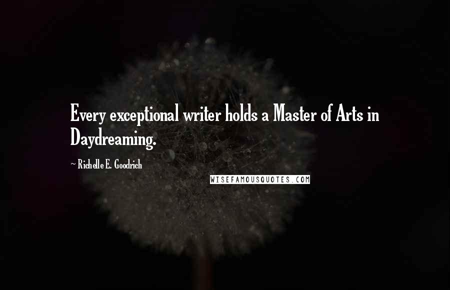 Richelle E. Goodrich Quotes: Every exceptional writer holds a Master of Arts in Daydreaming.