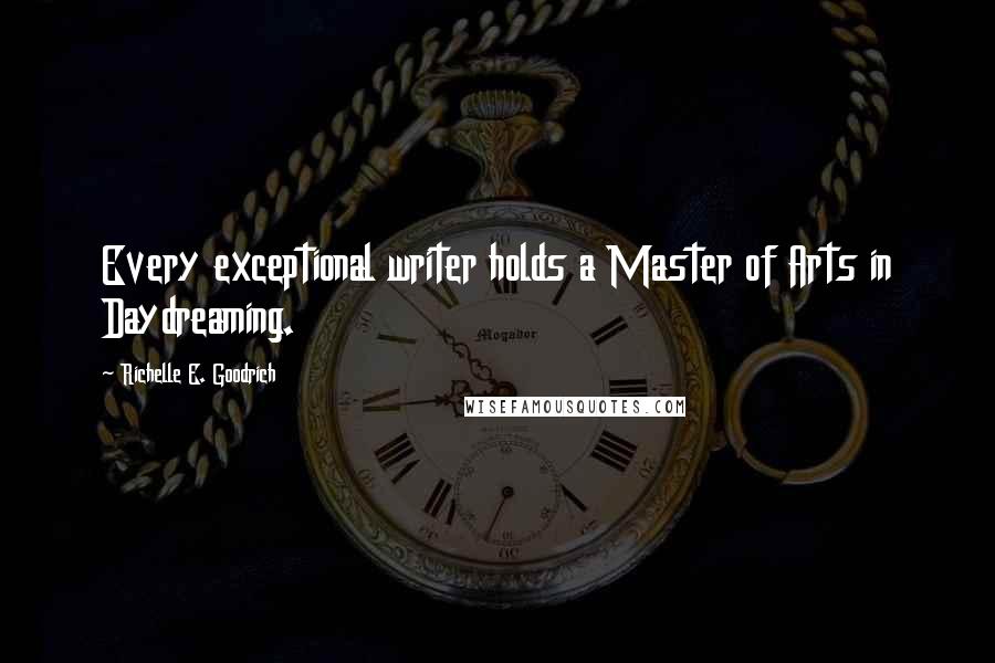 Richelle E. Goodrich Quotes: Every exceptional writer holds a Master of Arts in Daydreaming.