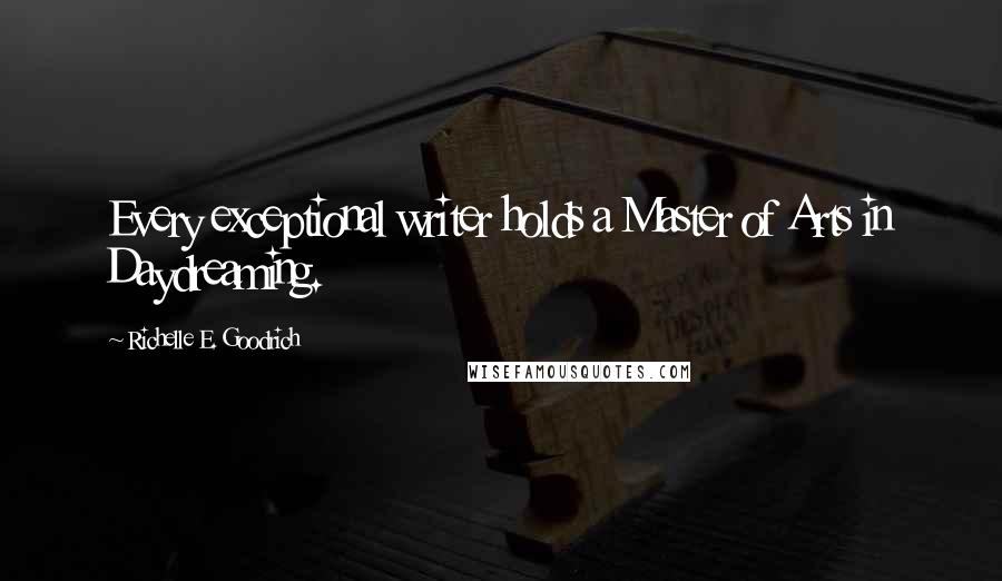 Richelle E. Goodrich Quotes: Every exceptional writer holds a Master of Arts in Daydreaming.