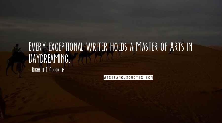 Richelle E. Goodrich Quotes: Every exceptional writer holds a Master of Arts in Daydreaming.