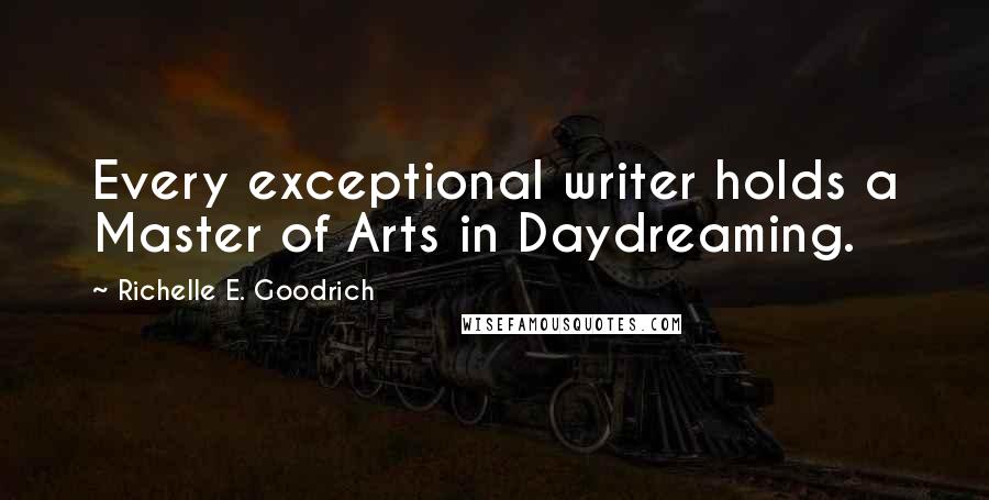 Richelle E. Goodrich Quotes: Every exceptional writer holds a Master of Arts in Daydreaming.