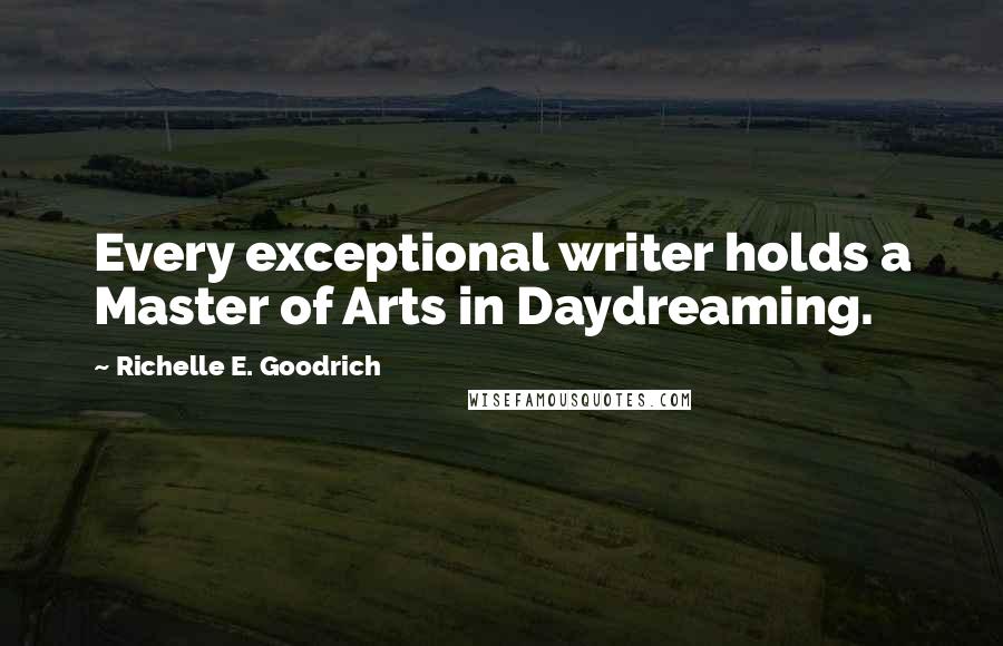 Richelle E. Goodrich Quotes: Every exceptional writer holds a Master of Arts in Daydreaming.