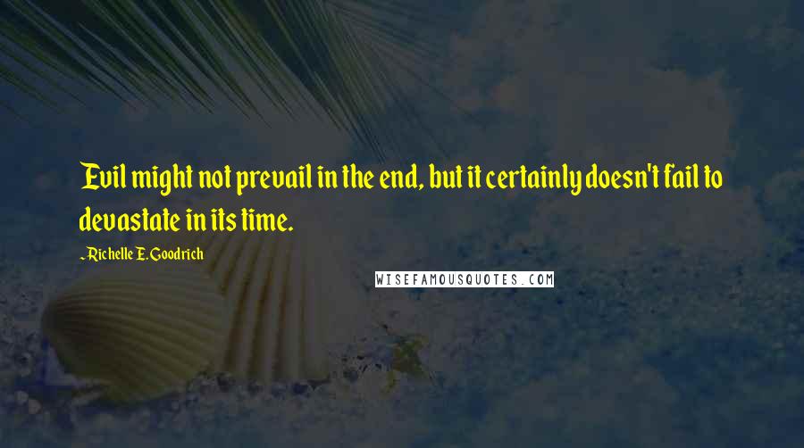 Richelle E. Goodrich Quotes: Evil might not prevail in the end, but it certainly doesn't fail to devastate in its time.