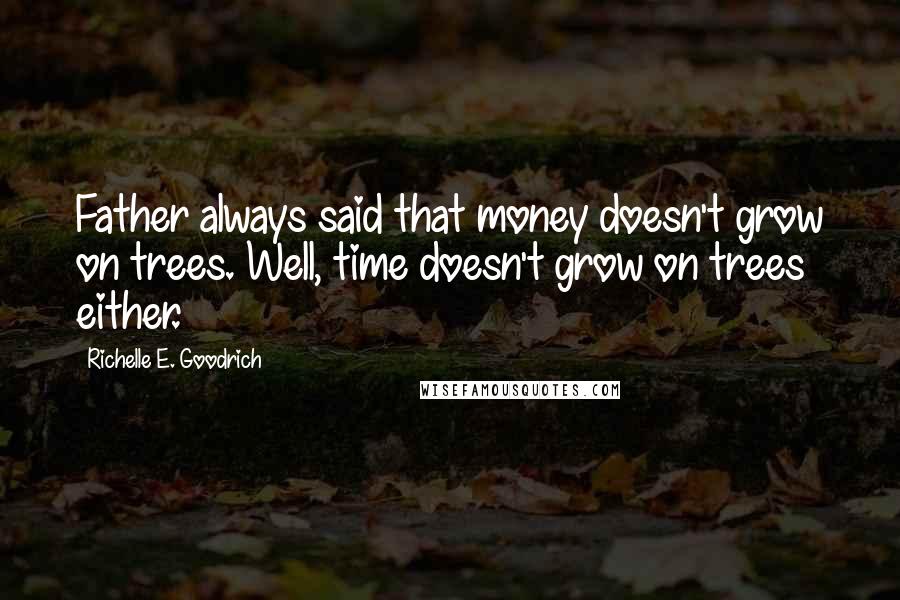 Richelle E. Goodrich Quotes: Father always said that money doesn't grow on trees. Well, time doesn't grow on trees either.