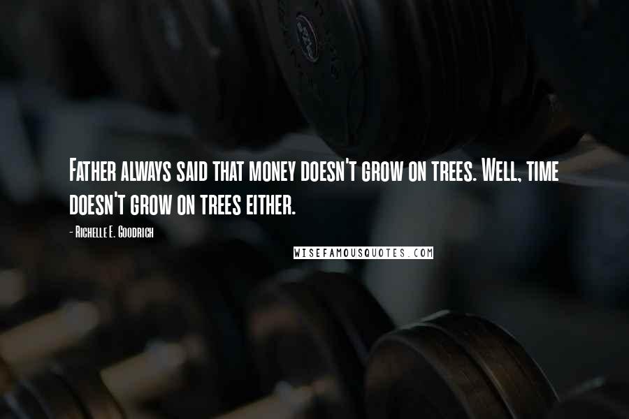 Richelle E. Goodrich Quotes: Father always said that money doesn't grow on trees. Well, time doesn't grow on trees either.