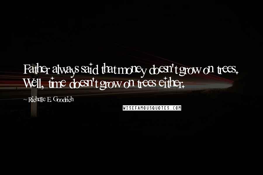 Richelle E. Goodrich Quotes: Father always said that money doesn't grow on trees. Well, time doesn't grow on trees either.